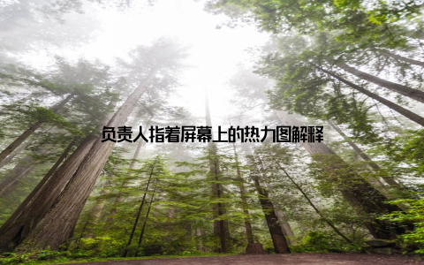 负责人指着屏幕上的热力图解释