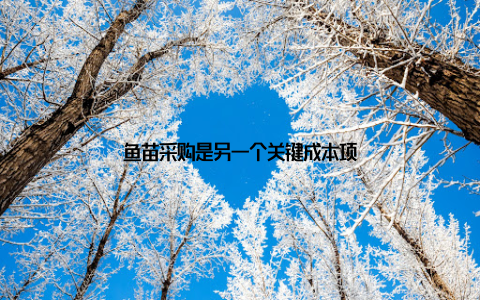 鱼苗采购是另一个关键成本项