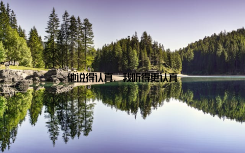 他说得认真, 我听得更认真