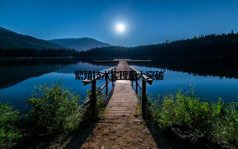 繁殖技术实现重大突破