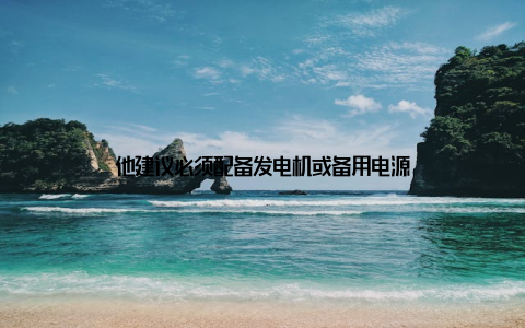 他建议必须配备发电机或备用电源