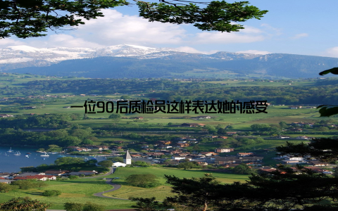 一位90后质检员这样表达她的感受